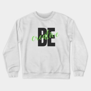 Be creative Crewneck Sweatshirt